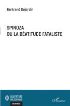 Couverture du livre « Spinoza ou la beatitude fataliste » de Bertrand Dejardin aux éditions L'harmattan