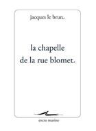 Couverture du livre « La chapelle de la rue Blomet » de Jacques Le Brun aux éditions Encre Marine