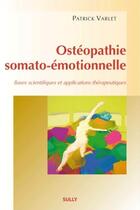 Couverture du livre « Ostéopathie somato-émotionnelle ; bases scientifiques et applications thérapeutiques » de Patrick Varlet aux éditions Sully