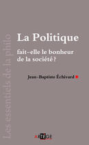 Couverture du livre « La politique fait-elle le bonheur de la société ? » de Jean-Baptiste Echivard aux éditions Artege