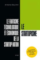 Couverture du livre « Le startupisme ; un mythe technologique et économique » de Gouritin Antoine aux éditions Fyp