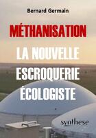 Couverture du livre « Méthanisation, la nouvelle escroquerie écologiste » de Bernard Germain aux éditions Synthese Nationale