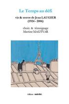 Couverture du livre « Le Temps au défi ; vie & oeuvre de Jean Laugier (1924-2006) » de Magtyar Martine aux éditions Unicite