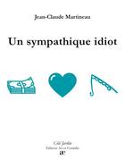 Couverture du livre « Un sympathique idiot » de Jean-Claude Martineau aux éditions Art Et Comedie