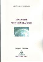 Couverture du livre « Sève noire pour voix blanches » de Jean-Louis Bernard aux éditions Alcyone
