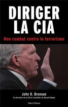 Couverture du livre « Diriger la CIA ; mon combat contre le terrorisme » de John O. Brennan aux éditions Talent Editions