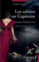 Couverture du livre « Les adieux au capitaine : hommage à Théophile Gautier » de Frederic Garces aux éditions Les Impliques