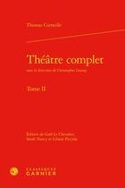 Couverture du livre « Théâtre complet Tome 2 » de Thomas Corneille aux éditions Classiques Garnier