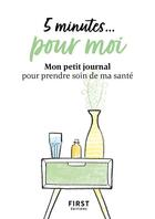 Couverture du livre « 5 minutes... pour moi : mon petit journal pour prendre soin de ma santé » de  aux éditions First