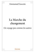 Couverture du livre « La marche du changement - un voyage pas comme les autres » de Gascoin Emmanuel aux éditions Edilivre