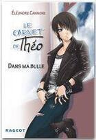 Couverture du livre « Le carnet de Théo t.1 ; dans ma bulle » de Eleonore Cannone aux éditions Rageot