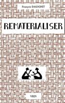 Couverture du livre « Rematérialiser ; matières et matérialismes » de Francois Dagognet aux éditions Vrin