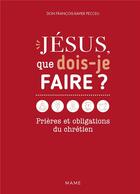 Couverture du livre « Jésus, que dois-je faire ? Prières et obligations du chrétien » de F-X. Pecceu aux éditions Mame