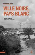 Couverture du livre « Ville noire, pays blanc : habiter et lutter en Guyane française » de Clemence Leobal aux éditions Pu De Lyon