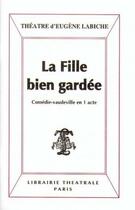 Couverture du livre « La fille bien gardée » de Eugène Labiche aux éditions Librairie Theatrale