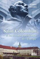 Couverture du livre « Saint Colomban ; et les racines chrétiennes de l'Europe » de Frederic Kurzawa aux éditions Tequi