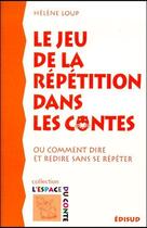 Couverture du livre « Le jeu de la répétition dans les contes ; ou comment dire et redire sans se répéter » de Helene Loup aux éditions Edisud