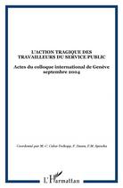 Couverture du livre « L'action tragique des travailleurs du service public ; actes du colloque international de Genève septembre 2004 » de  aux éditions L'harmattan