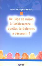 Couverture du livre « De l'age de raison a l'adolescence : quelles turbulences a decouvrir ? » de Bergeret-Amselek aux éditions Eres