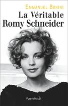 Couverture du livre « La véritable Romy Schneider » de Emmanuel Bonini aux éditions Pygmalion