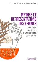 Couverture du livre « Mythes et représentations des femmes : héritage et clichés d'une société patriarcale » de Dominique Labarrière aux éditions Pygmalion