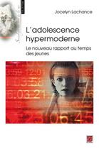 Couverture du livre « L'adolescence hypermoderne. le nouveau rapport au temps des jeune » de Jocelyn Lachance aux éditions Les Presses De L'universite Laval (pul)