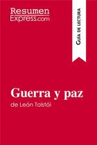 Couverture du livre « Guerra y paz de León Tolstói (Guía de lectura) : Resumen y análisis completo » de Resumenexpress aux éditions Resumenexpress