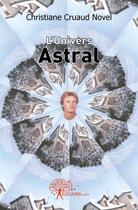 Couverture du livre « L'univers astral » de Christiane Cruaud Novel aux éditions Edilivre