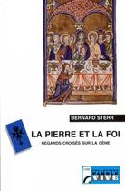 Couverture du livre « La pierre et la foi ; regards croisés sur la Cène » de Bernard Stehr aux éditions Les Bergers Et Les Mages