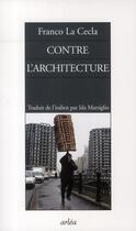 Couverture du livre « Contre l'architecture » de Franco La Cecla aux éditions Arlea