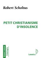 Couverture du livre « Petit christianisme d'insolence » de Robert Scholtus aux éditions Lessius
