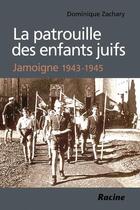 Couverture du livre « La patrouille des enfants juifs ; Jamoigne 1943-1945 » de Dominique Zachary aux éditions Editions Racine