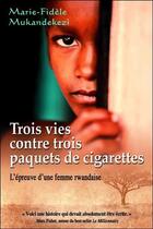 Couverture du livre « Trois vies contre trois paquets de cigarettes ; l'épreuve d'une femme rwandaise » de Marie-Fidele Mukandekezi aux éditions Dauphin Blanc