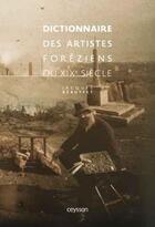 Couverture du livre « Dictionnaire des artistes foréziens du XIXe siècle » de Jacques Beauffet aux éditions Iac Editions D'art