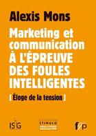 Couverture du livre « Marketing et communication à l'épreuve des foules intelligentes ; éloge de la tension » de Alexis Mons aux éditions Fyp