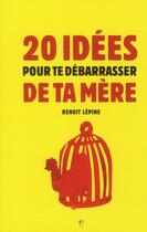 Couverture du livre « 20 idées pour te débarrasser de ta mère » de Benoit Lepine aux éditions Publications Camera