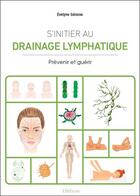 Couverture du livre « S'initier au drainage lymphatique : théorie et pratique » de Evelyne Selosse aux éditions Ellebore