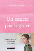 Couverture du livre « Un cancer pas si grave ; journal de bord d'une année particulière » de Geraldine Dormoy aux éditions Leduc