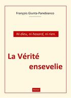 Couverture du livre « La Vérité ensevelie : Ni dieu, ni hasard, ni rien » de François Giunta-Panebianco aux éditions Librinova