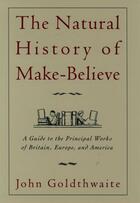 Couverture du livre « The Natural History of Make-Believe: A Guide to the Principal Works of » de Goldthwaite John aux éditions Oxford University Press Usa