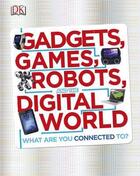 Couverture du livre « Gadgets, games, robots and the digital world » de  aux éditions Dk Children