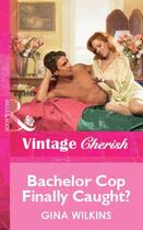 Couverture du livre « Bachelor Cop Finally Caught? (Mills & Boon Vintage Cherish) » de Gina Wilkins aux éditions Mills & Boon Series