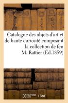 Couverture du livre « Catalogue des objets d'art et de haute curiosite composant la collection de feu m. rattier - , dont » de  aux éditions Hachette Bnf