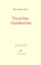 Couverture du livre « Vocation : clandestine » de Dominique Aury et Nicole Grenier aux éditions Gallimard