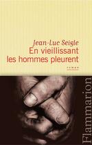 Couverture du livre « En vieillissant les hommes pleurent » de Jean-Luc Seigle aux éditions Flammarion