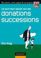 Couverture du livre « Ce qu'il faut savoir sur les donations, successions » de Roig-E aux éditions Dunod