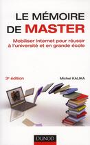 Couverture du livre « Le mémoire de master ; mobiliser internet pour réussir à l'université et en grande école (3e édition) » de Kalika/Michel aux éditions Dunod