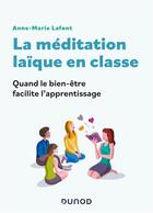 Couverture du livre « La méditation laïque en classe : quand le bien-être facilite l'apprentissage » de Anne-Marie Lafont aux éditions Dunod