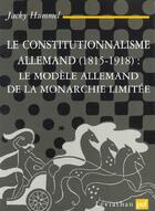 Couverture du livre « Le constitutionnalisme allemand (1815-1918): le modèle allemand de la monarchie limitée » de Jacky Hummel aux éditions Puf
