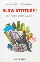 Couverture du livre « Slow attitude ! oser ralentir pour mieux vivre » de Stephane Szerman et Sylvain Menetrey aux éditions Armand Colin